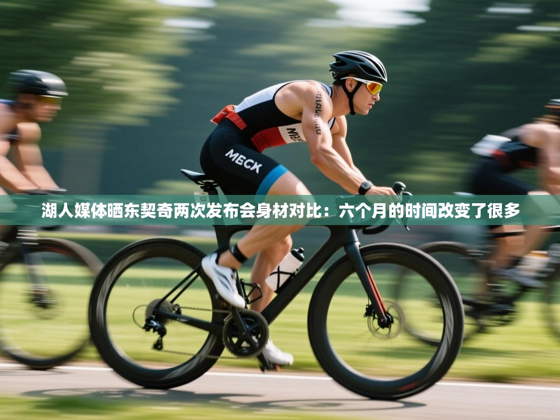 湖人媒体晒东契奇两次发布会身材对比:六个月的时间改变了很多 第1张