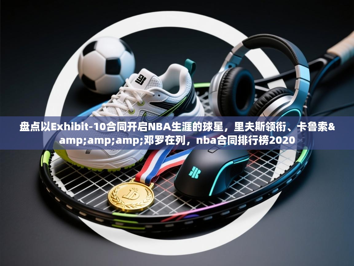 盘点以Exhibit-10合同开启NBA生涯的球星,里夫斯领衔、卡鲁索&邓罗在列,nba合同排行榜2020 第2张