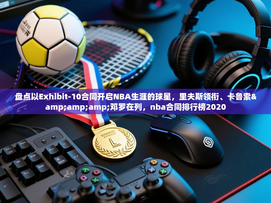 盘点以Exhibit-10合同开启NBA生涯的球星,里夫斯领衔、卡鲁索&邓罗在列,nba合同排行榜2020 第1张